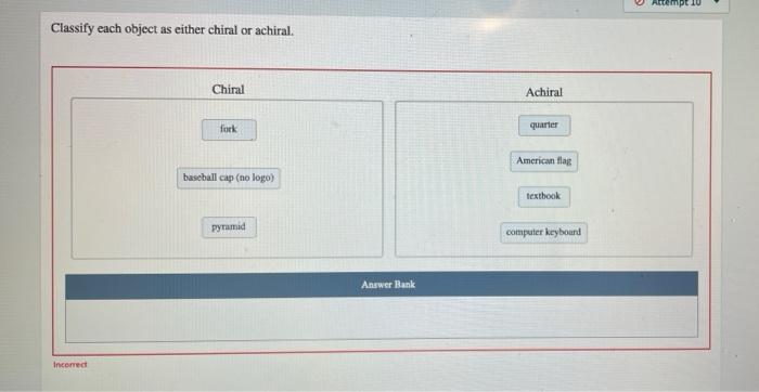 Classify following chiral either each achiral question part incorrectly any if been answered single red appear placed indicating objects will